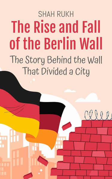 Produktbild: The Rise and Fall of the Berlin Wall: The Story Behind the Wall That Divided a City (History Books For Kids, #9)
