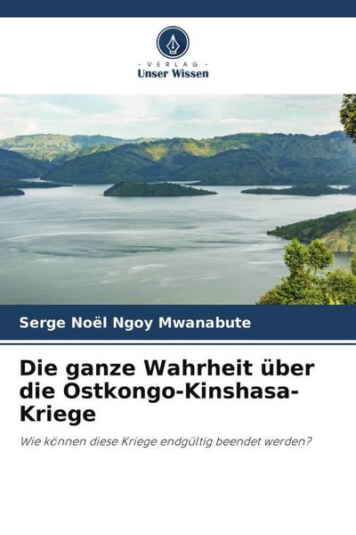 Produktbild: Die ganze Wahrheit &uuml;ber die Ostkongo-Kinshasa-Kriege