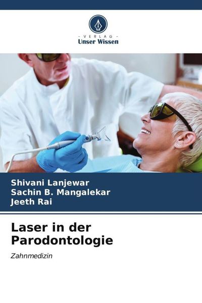 Laser in der Parodontologie, Taschenbuch von Shivani Lanjewar , Sachin B. Mangalekar , Jeeth Rai, Verlag Unser Wissen, 9786206999027