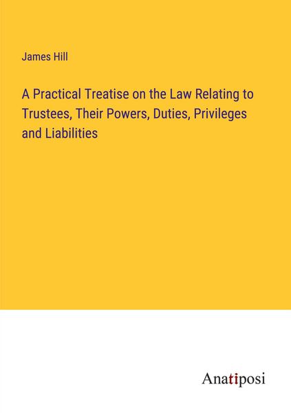 Produktbild: A Practical Treatise on the Law Relating to Trustees, Their Powers, Duties, Privileges and Liabilities