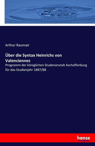 Über die Syntax Heinrichs von Valenciennes, Taschenbuch von Arthur Raumair, Hansebooks, 9783744677073