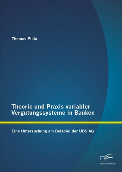 Theorie und Praxis variabler Vergütungssysteme in Banken: Eine Untersuchung am Beispiel der UBS AG