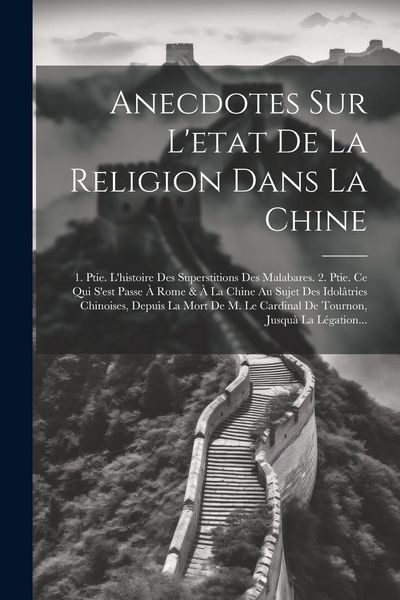Produktbild: Anecdotes Sur L'etat De La Religion Dans La Chine: 1. Ptie. L'histoire Des Superstitions Des Malabares. 2. Ptie. Ce Qui S'est Passe &Agrave; Rome & &Agrave; La Chin