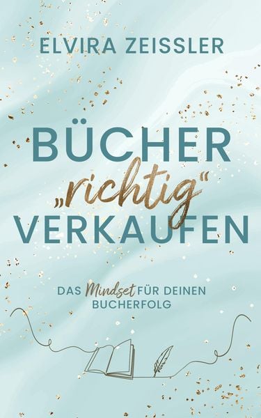 Produktbild: B&uuml;cher "richtig" verkaufen: Das Mindset f&uuml;r deinen Bucherfolg I von SPIEGEL-Bestsellerautorin Elvira Zeissler