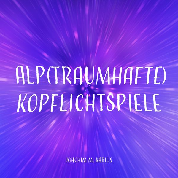 Alp(traumhafte) Kopflichtspiele - Joachim M. Karius, Audio, 4061707043437