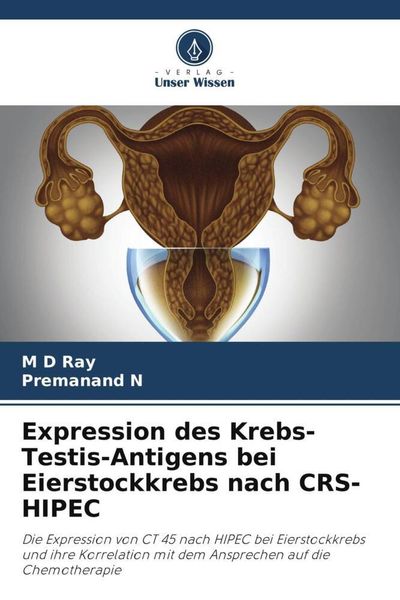 Expression des Krebs-Testis-Antigens bei Eierstockkrebs nach CRS-HIPEC, Taschenbuch von M. D. Ray , Premanand N., Verlag Unser Wissen, 9786205885161