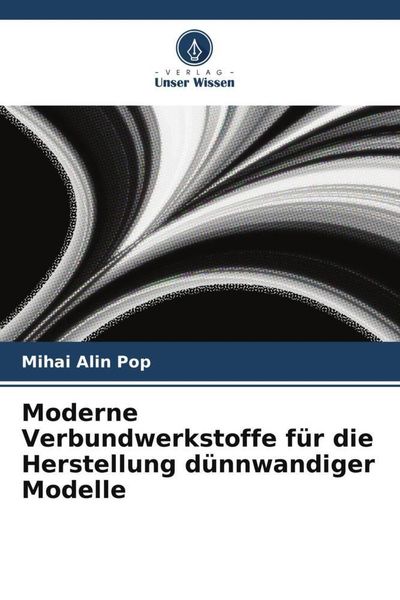 Moderne Verbundwerkstoffe für die Herstellung dünnwandiger Modelle, Taschenbuch von Mihai Alin Pop, Verlag Unser Wissen, 9786205779330