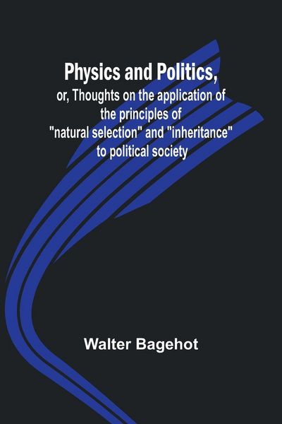 Produktbild: Physics and Politics, or, Thoughts on the application of the principles of "natural selection" and "inheritance" to political society