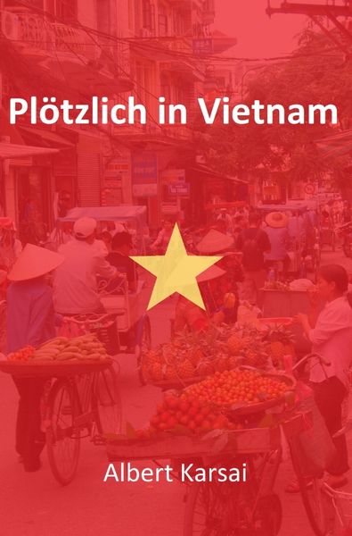 Plötzlich in Vietnam, Taschenbuch von Albert Karsai, Epubli, 9783844224818