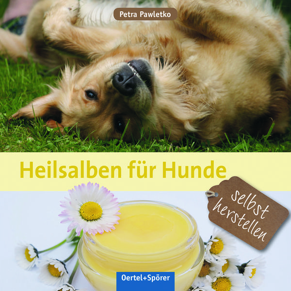 Heilsalben für Hunde selbst herstellen, Gebundene Ausgabe von Petra Pawletko, Oertel u. Spörer, 978-3-88627-887-9