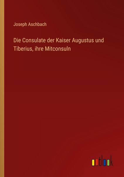 Produktbild: Die Consulate der Kaiser Augustus und Tiberius, ihre Mitconsuln