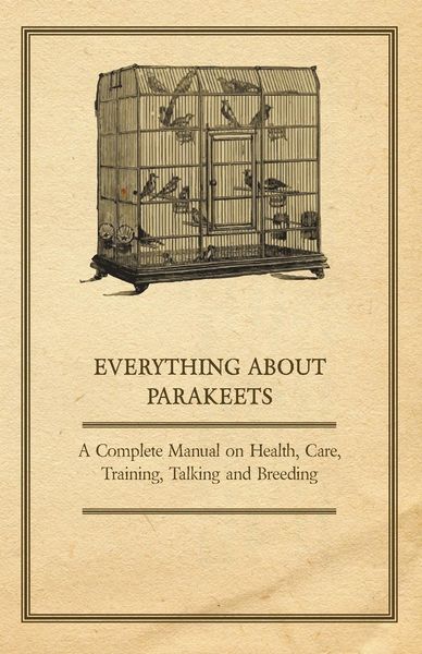 Produktbild: Everything about Parakeets - A Complete Manual on Health, Care, Training, Talking and Breeding