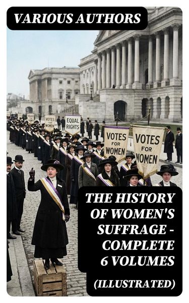Produktbild: THE HISTORY OF WOMEN'S SUFFRAGE - Complete 6 Volumes (Illustrated)