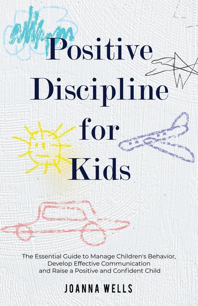 Produktbild: Positive Discipline for Kids: The Essential Guide to Manage Children's Behavior, Develop Effective Communication and Raise a Positive and Confident Ch