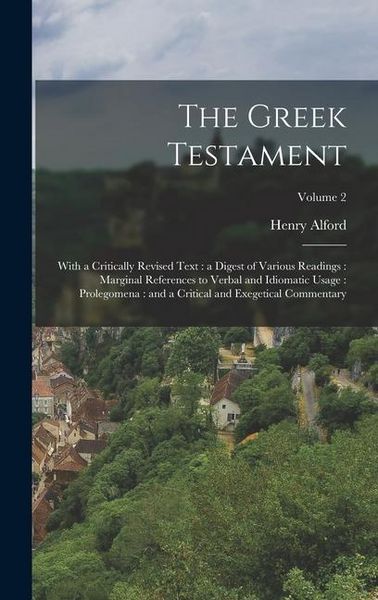 Produktbild: The Greek Testament: With a Critically Revised Text: a Digest of Various Readings: Marginal References to Verbal and Idiomatic Usage: Prole