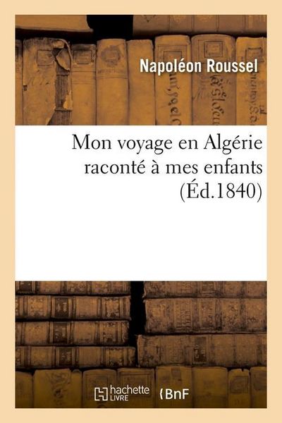 Produktbild: Mon Voyage En Alg&eacute;rie Racont&eacute; &Agrave; Mes Enfants (&Eacute;d.1840)