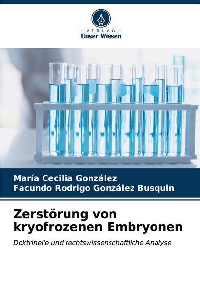 Zerstörung von kryofrozenen Embryonen, Taschenbuch von María Cecilia González , Facundo Rodrigo González Busquin, Verlag Unser Wissen, 9786207054343