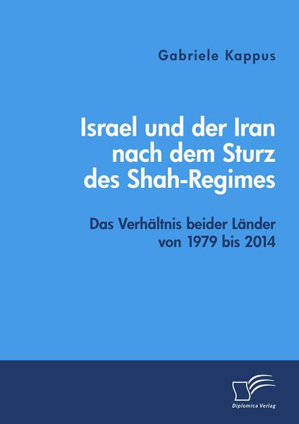 Produktbild: Israel und der Iran nach dem Sturz des Shah-Regimes: Das Verh&auml;ltnis beider L&auml;nder von 1979 bis 2014
