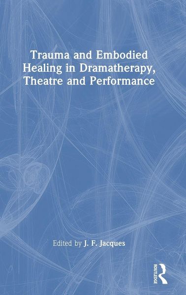 Produktbild: Trauma and Embodied Healing in Dramatherapy, Theatre and Performance