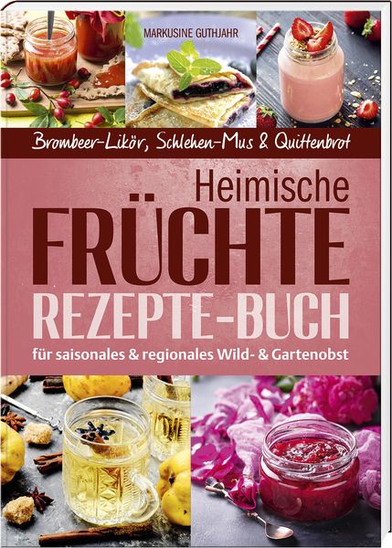 Produktbild: Heimische Fr&uuml;chte &ndash; Rezepte-Buch f&uuml;r saionales & regionales Wild- und Gartenobst