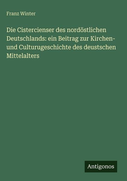 Produktbild: Die Cistercienser des nord&ouml;stlichen Deutschlands: ein Beitrag zur Kirchen- und Culturugeschichte des deustschen Mittelalters