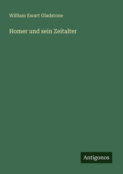 Homer und sein Zeitalter, Taschenbuch von William Ewart Gladstone, Antigonos Verlag, 9783386416528