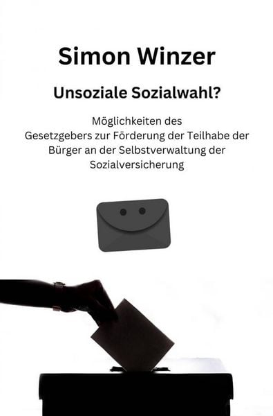 Produktbild: Unsoziale Sozialwahl? M&ouml;glichkeiten des Gesetzgebers zur F&ouml;rderung der Teilhabe der B&uuml;rger an der Selbstverwaltung der Sozialversicherung