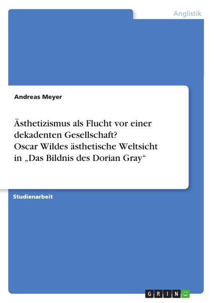 Produktbild: &Auml;sthetizismus als Flucht vor einer dekadenten Gesellschaft? Oscar Wildes &auml;sthetische Weltsicht in 'Das Bildnis des Dorian Gray'