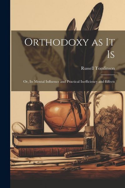 Produktbild: Orthodoxy as it Is: Or, Its Mental Influence and Practical Inefficiency and Effects
