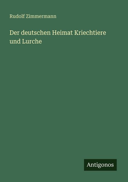Der deutschen Heimat Kriechtiere und Lurche, Taschenbuch von Rudolf Zimmermann, Antigonos Verlag, 9783563933138