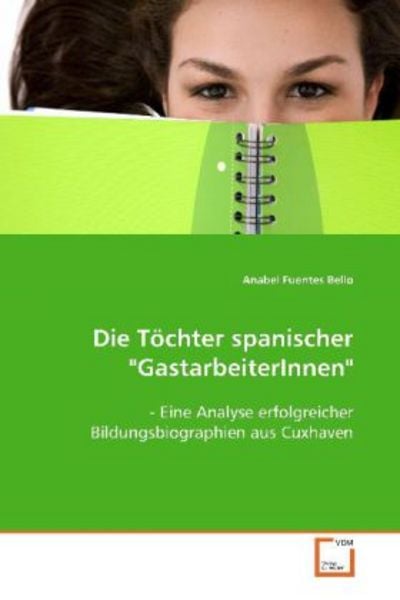 Fuentes Bello, A: Die Töchter spanischer 'GastarbeiterInnen'; Taschenbuch von Anabel Fuentes Bello, VDM, 9783836478922