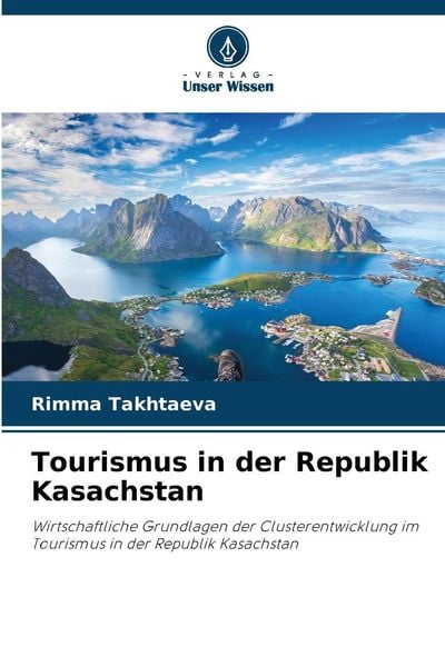 Tourismus in der Republik Kasachstan, Taschenbuch von Rimma Takhtaeva, Verlag Unser Wissen, 9786209733604