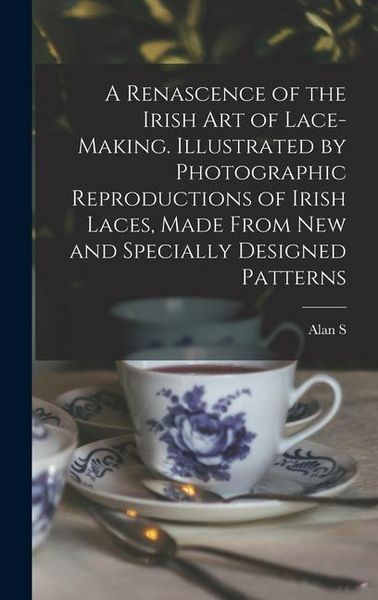 Produktbild: A Renascence of the Irish art of Lace-making. Illustrated by Photographic Reproductions of Irish Laces, Made From new and Specially Designed Patterns