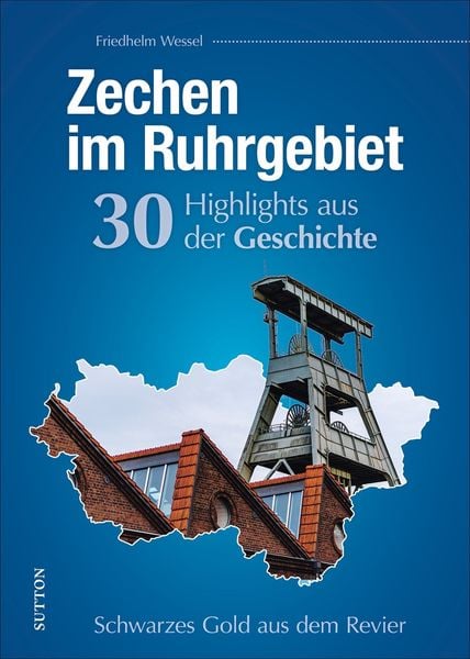 Zechen im Ruhrgebiet. 30 Highlights aus der Geschichte, Gebundene Ausgabe von Friedhelm Wessel, Sutton, 978-3-96303-307-0