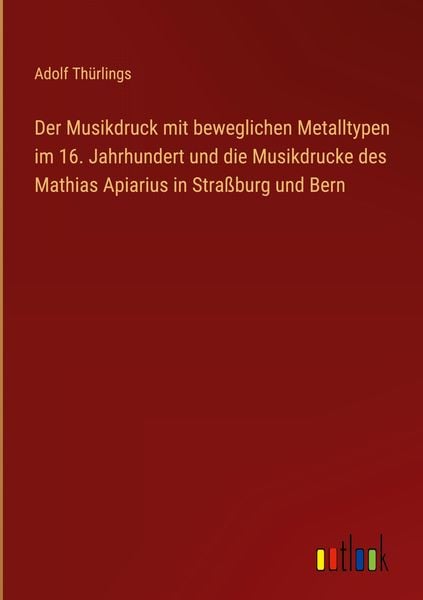 Produktbild: Der Musikdruck mit beweglichen Metalltypen im 16. Jahrhundert und die Musikdrucke des Mathias Apiarius in Stra&szlig;burg und Bern