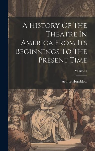 Produktbild: A History Of The Theatre In America From Its Beginnings To The Present Time; Volume 1