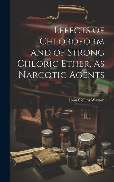 Produktbild: Effects of Chloroform and of Strong Chloric Ether, As Narcotic Agents