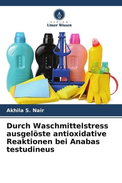 Durch Waschmittelstress ausgelöste antioxidative Reaktionen bei Anabas testudineus, Taschenbuch von Akhila S. Nair, Verlag Unser Wissen, 9786205580912