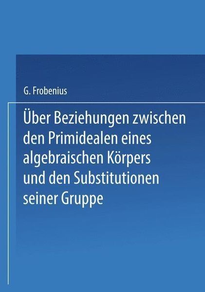 Produktbild: &Uuml;ber Beziehungen zwischen den Primidealen eines algebraischen K&ouml;rpers und den Substitutionen seiner Gruppe