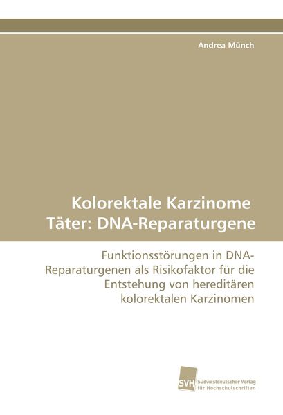 Kolorektale Karzinome Täter: DNA-Reparaturgene, Taschenbuch von Andrea Münch, Südwestdeutscher Verlag für Hochschulschriften, 9783838120478