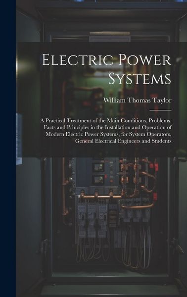 Produktbild: Electric Power Systems: A Practical Treatment of the Main Conditions, Problems, Facts and Principles in the Installation and Operation of Mode