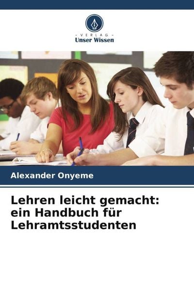 Lehren leicht gemacht: ein Handbuch für Lehramtsstudenten, Taschenbuch von Alexander Onyeme, Verlag Unser Wissen, 9786205903605