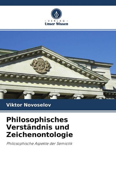 Philosophisches Verständnis und Zeichenontologie, Taschenbuch von Viktor Novoselov, Verlag Unser Wissen, 9786202972918