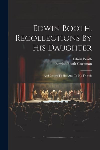Produktbild: Edwin Booth, Recollections By His Daughter: And Letters To Her And To His Friends