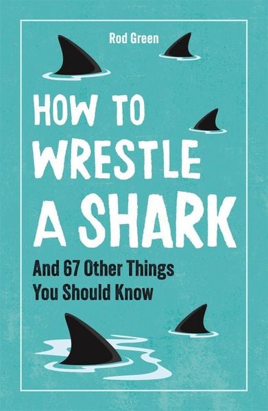 Produktbild: How to Wrestle a Shark (and 67 Other Things You Should Know)