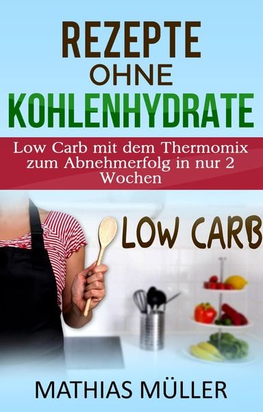 Produktbild: Thermomix Rezepte ohne Kohlenhydrate - 100 Low Carb Rezepte mit dem Thermomix zum Abnehmerfolg in nur 2 Wochen