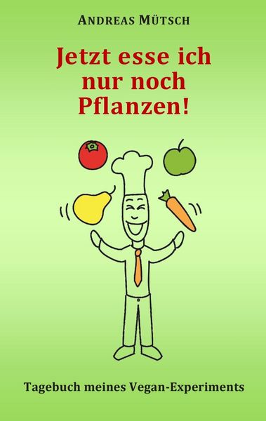 Produktbild: Jetzt esse ich nur noch Pflanzen!