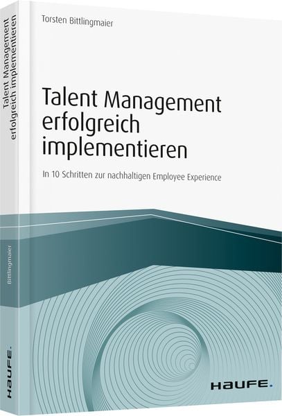 Talent Management erfolgreich implementieren, Taschenbuch von Torsten Bittlingmaier, Haufe-Lexware, 978-3-648-12350-8