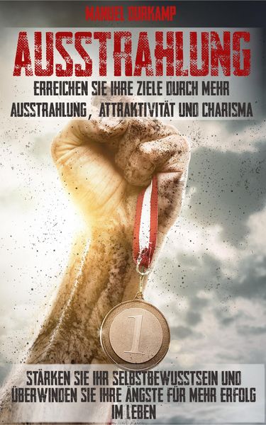 Produktbild: Ausstrahlung: Erreichen sie Ihre Ziele durch mehr Ausstrahlung, Attraktivit&auml;t und Charisma
