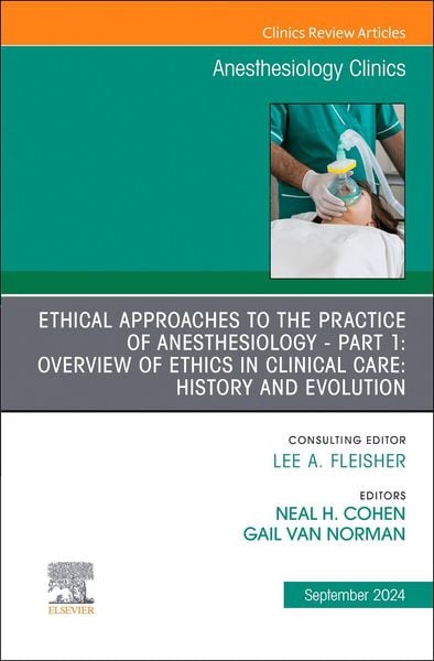 Produktbild: Ethical Approaches to the Practice of Anesthesiology - Part 1: Overview of Ethics in Clinical Care: History and Evolution, an Issue of Anesthesiology Clinics